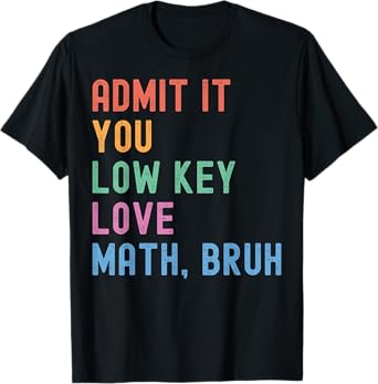 Admit It You Low Key Love Math Bruh Teacher Funny Nerdy Math T-Shirt