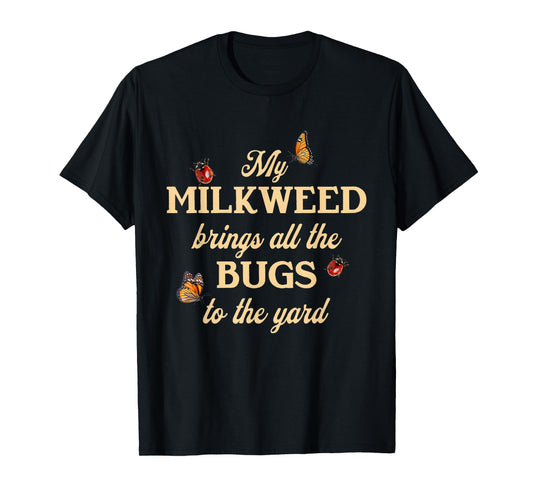 My Milkweed Brings All The Bugs to The Yard Butterflies Fun T-Shirt