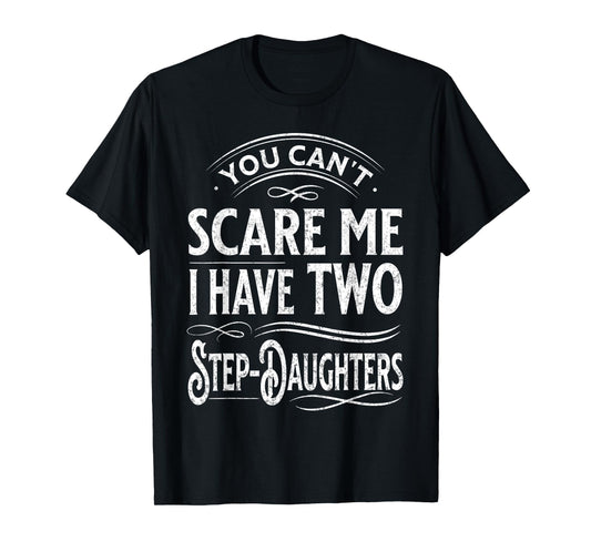 You Can't Scare Me I Have Two Step-Daughters Funny Dad T-Shirt