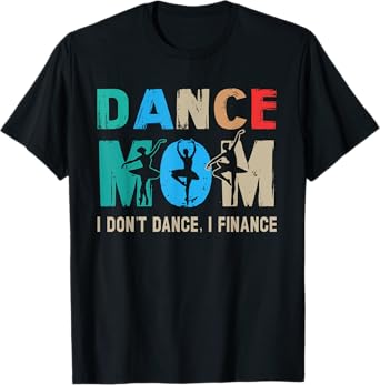 Dance Mom I Don't Dance I Finance Dancing Mommy T-Shirt
