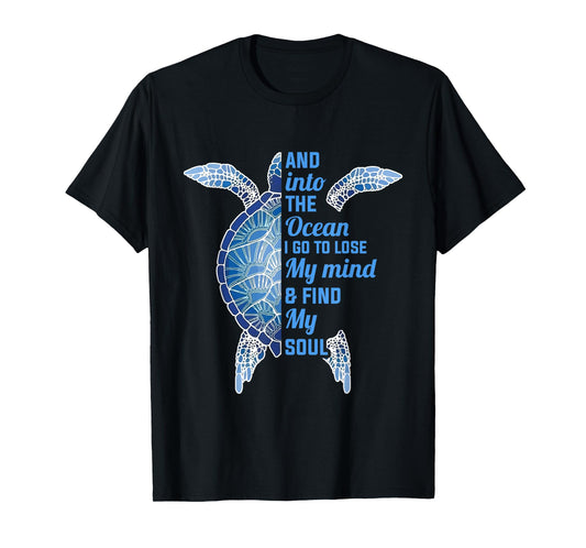 And Into The Ocean I Go To Lose My Mind Find My Soul Turtle T-Shirt