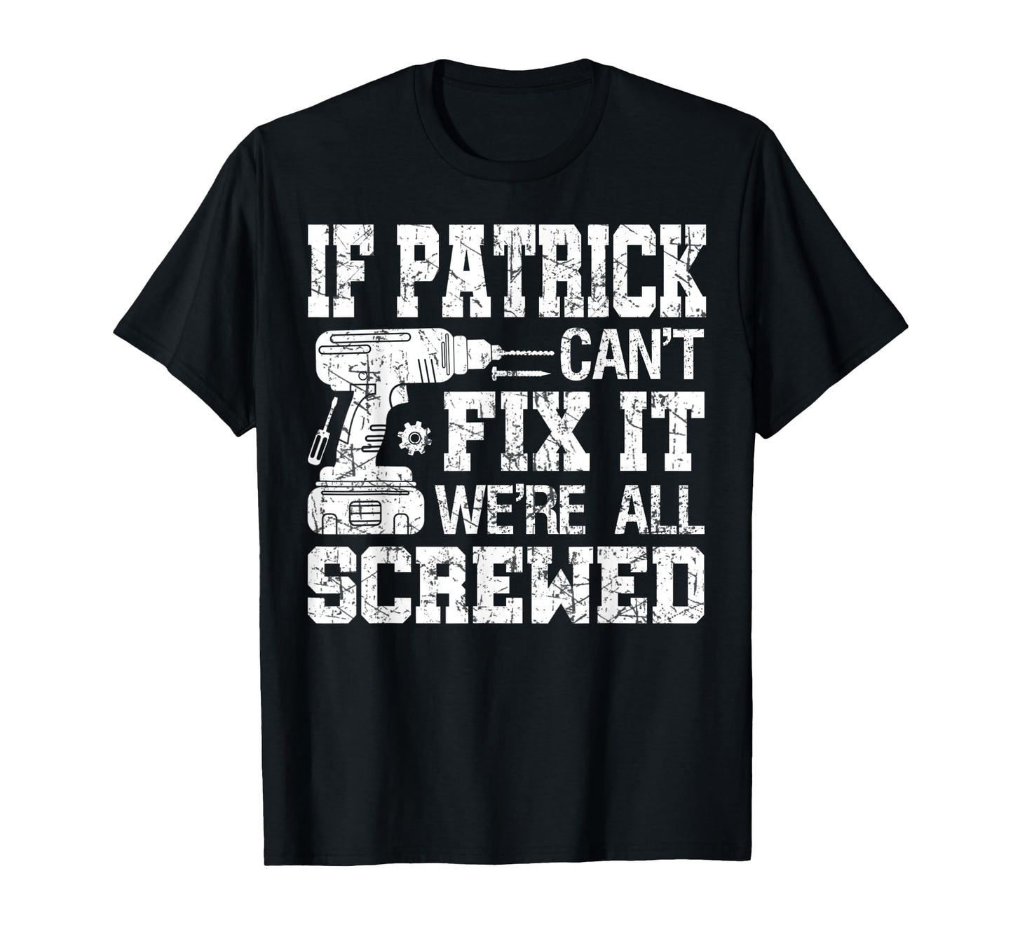 Mens If Patrick Can't Fix it We're All Screwed Funny Fathers Day T-Shirt