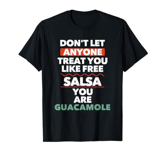 Don't Let Anyone Treat You Like Free Salsa You Are Guacamole T-Shirt