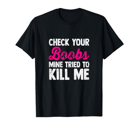 Check Your Boobs Mine Tried To Kill Me T-Shirt