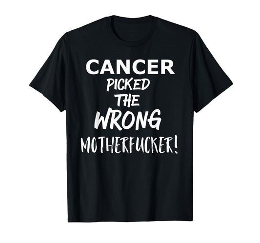 Cancer Picked the Wrong Motherfucker! - Survivors Remission T-Shirt