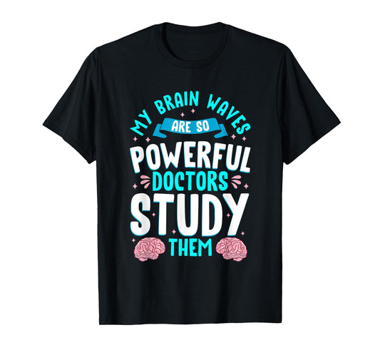 My Brain Waves Are So Powerful Doctors Study Them Epilepsy T-Shirt