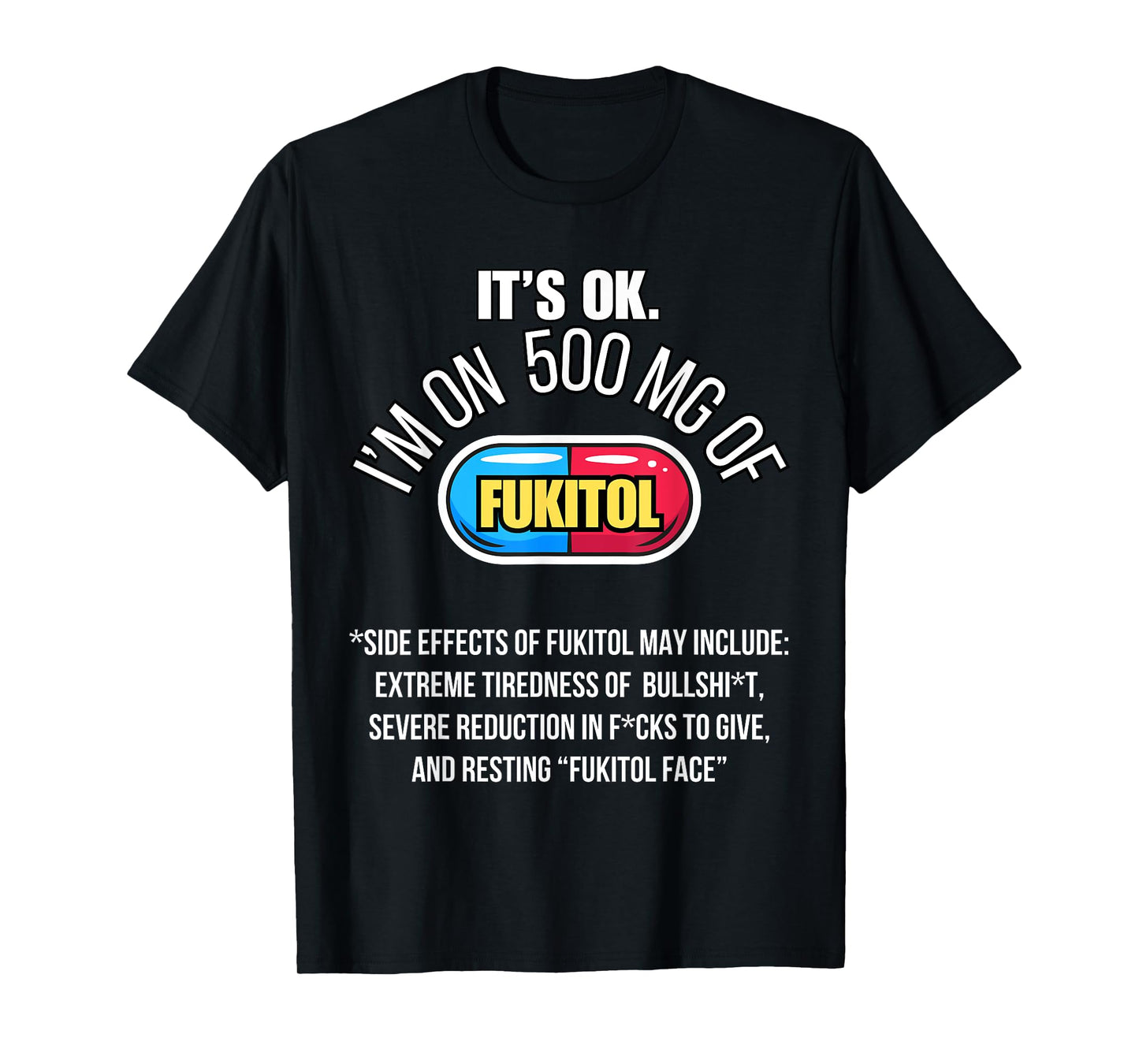 It's ok I'm on 500mg of Fukitol Funny Sarcasm Fukitol T-Shirt