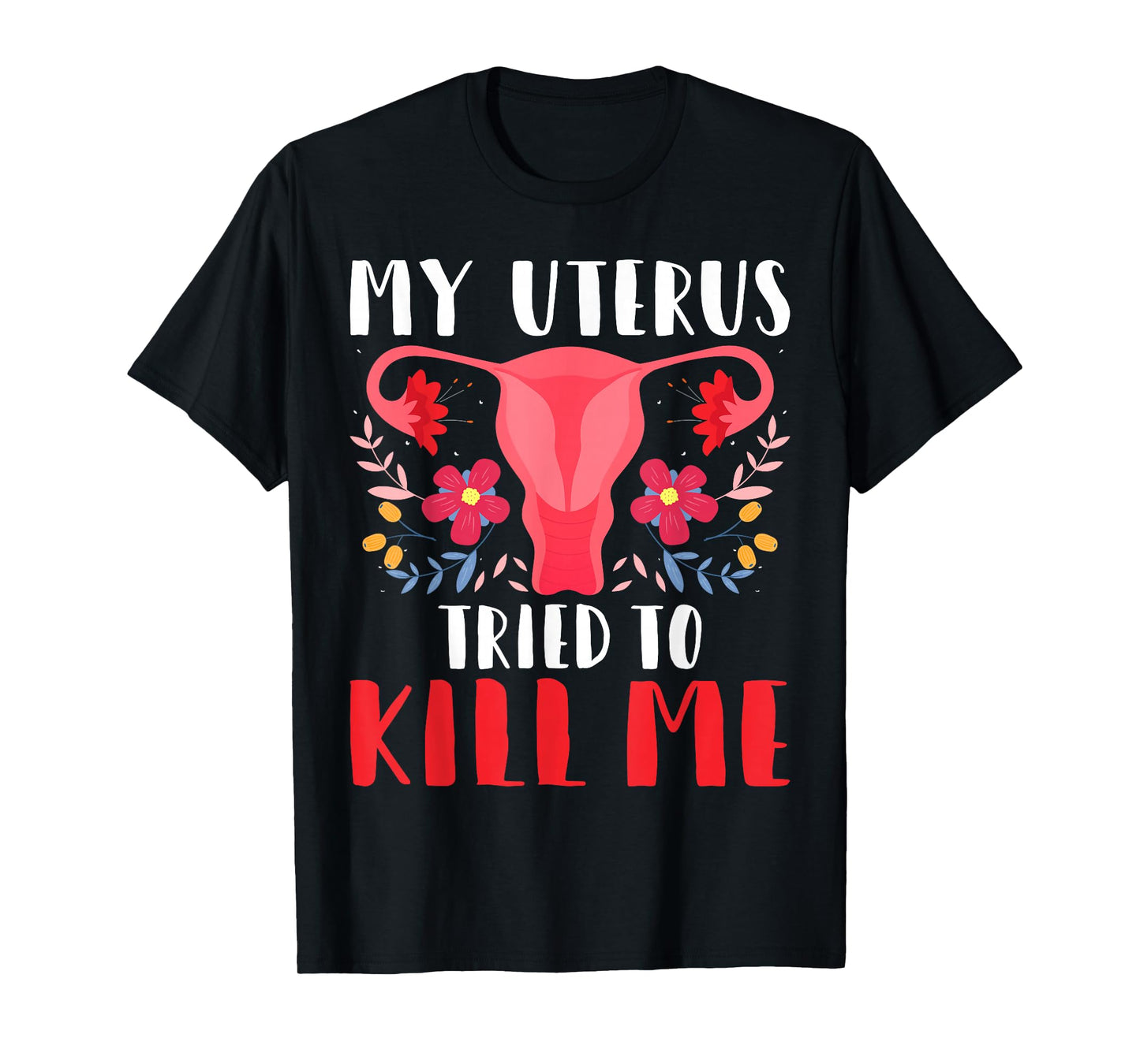 My Uterus Tried to Kill Me - Hysterectomy Survivor Uterus T-Shirt