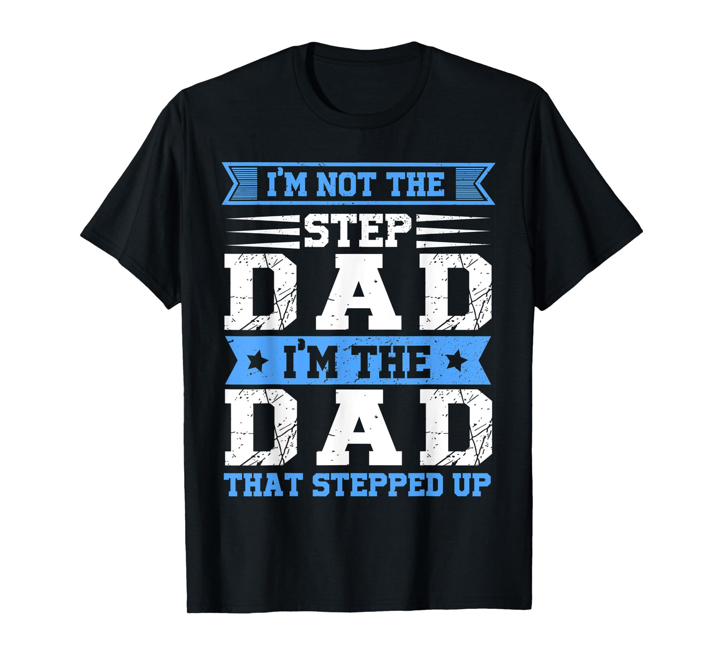 Mens Funny Im Not The Step Dad I'm The Dad That Stepped Up T-Shirt