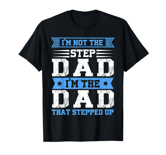 Mens Funny Im Not The Step Dad I'm The Dad That Stepped Up T-Shirt