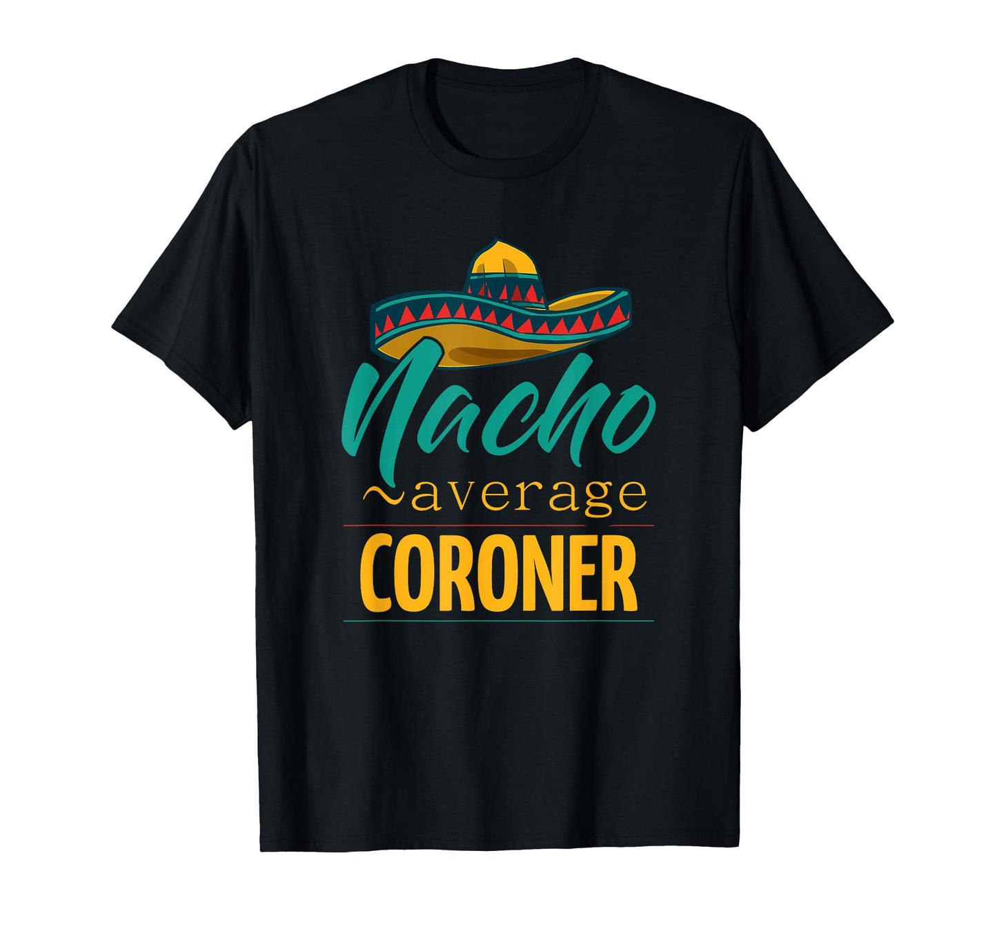 Nacho Average Coroner Gift Mexican Funny Cinco De Majo T-Shirt