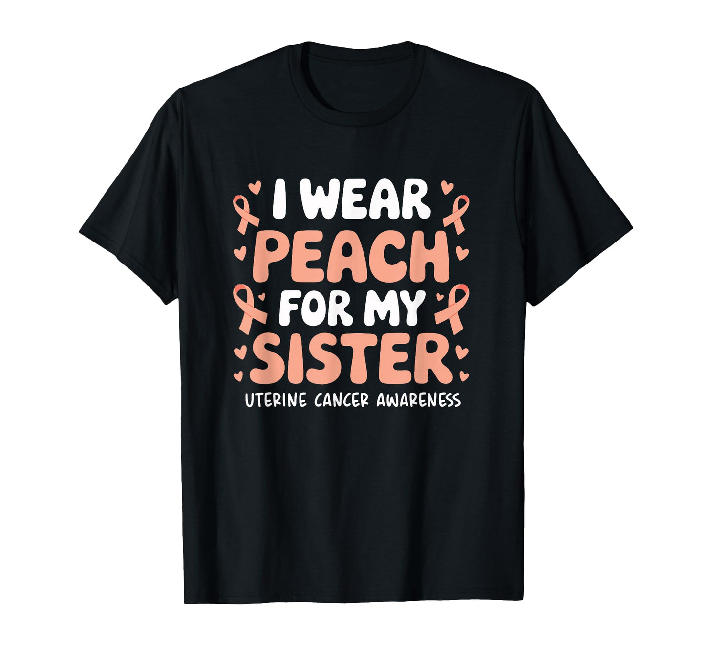 Uterine Cancer Support I Wear Peach For My Sister T-Shirt