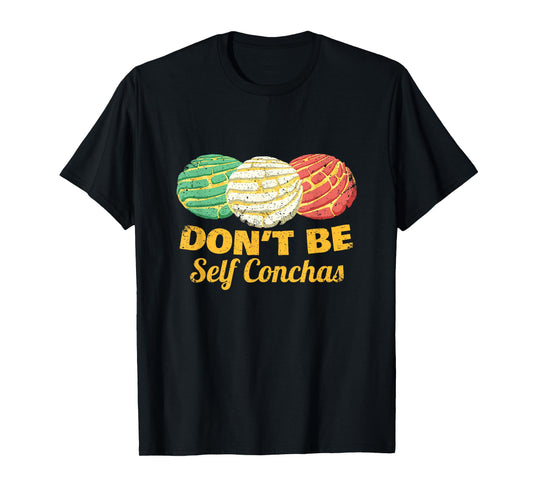 Don't Be Self Conchas Mexican Pun Joke Concha Bread Gift T-Shirt
