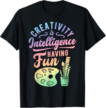Artist Creativity Is Intelligence Having Fun Art Supply Gift T-Shirt