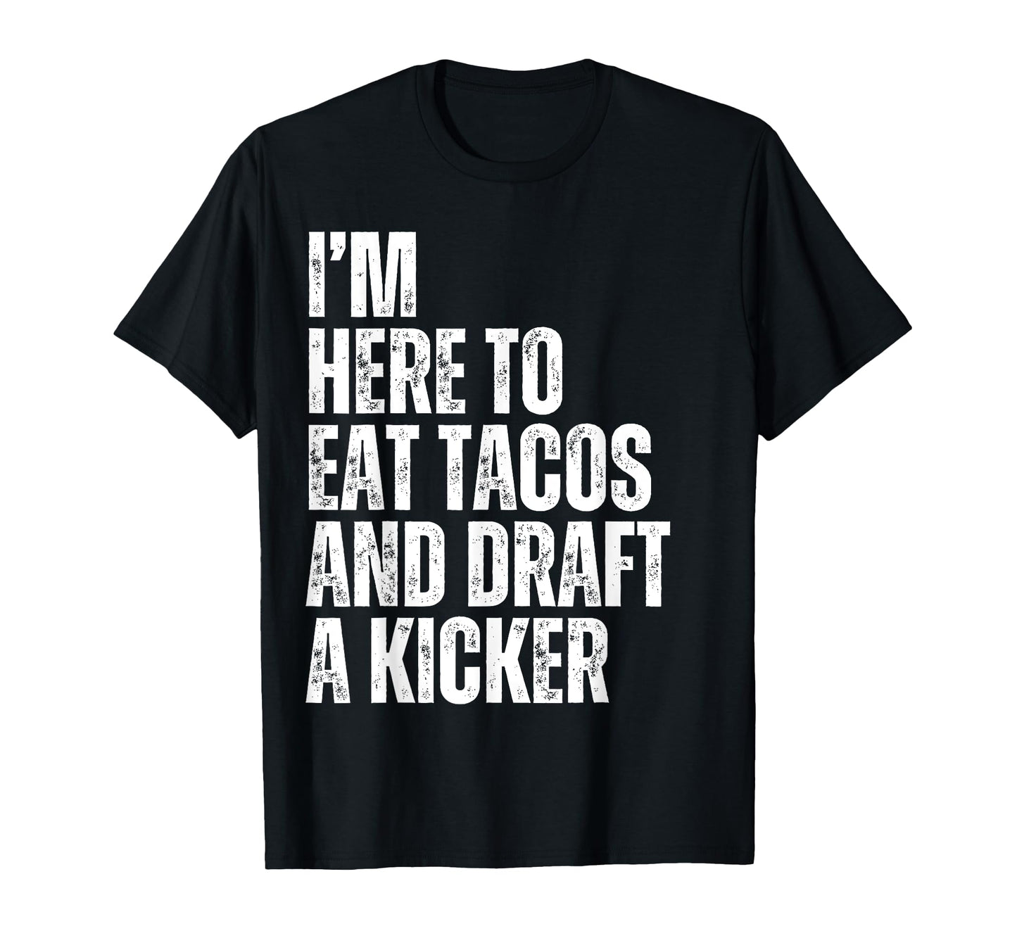 I'm Here to Eat Tacos and Draft a Kicker Fantasy Football T-Shirt