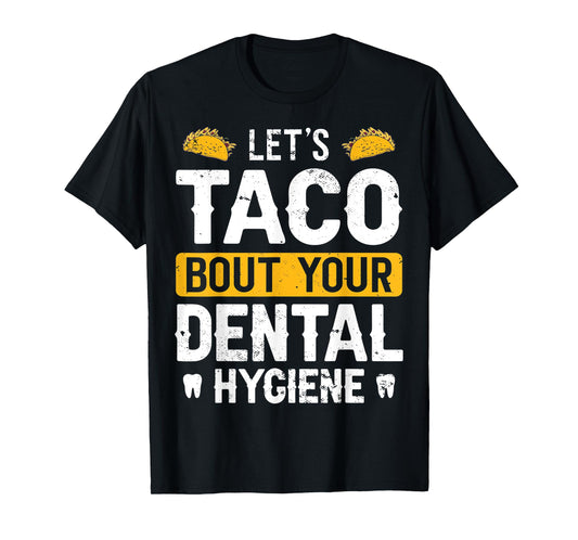 Dentistry Lets Taco Bout Your Dental Hygiene Funny Dentist T-Shirt