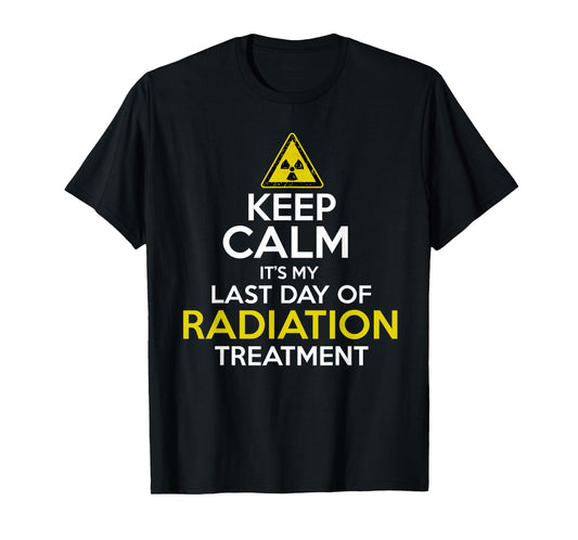 Keep Calm Its My Last Day Of Radiation Treatment T-Shirt