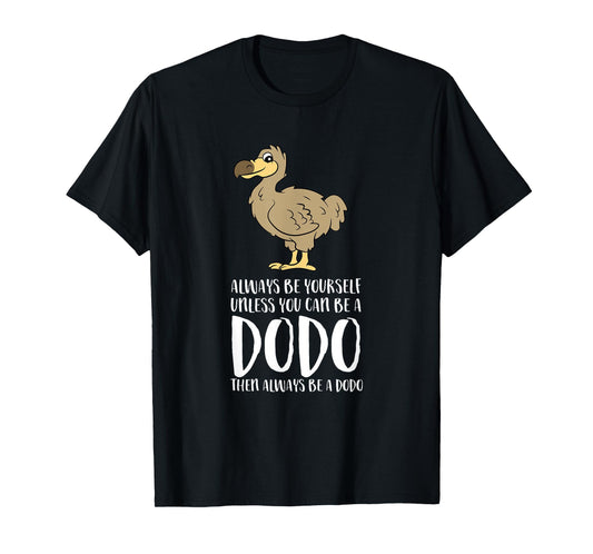 Always Be Yourself Unless You Can Be A Dodo Bird T-Shirt