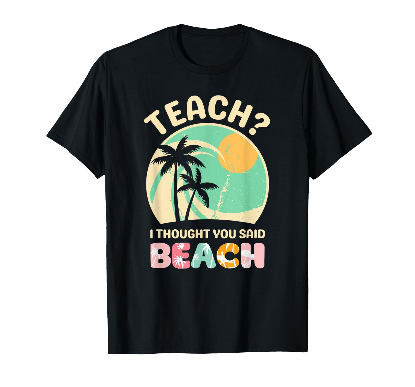 Teach I Thought You Said Beach Teacher Summer Vacation Retro Men Women Girls Kids T-Shirt