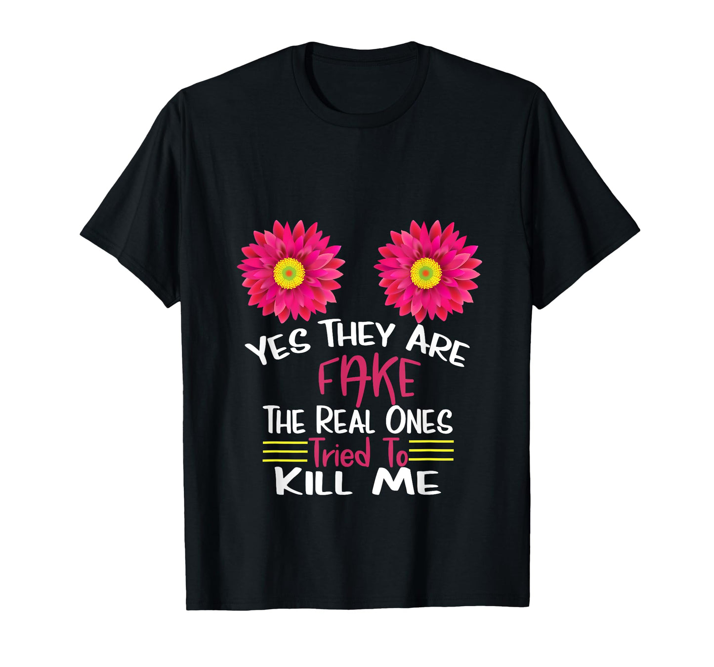 Yes They Are Fake Real Ones Tried To Kill Me Breast Cancer T-Shirt