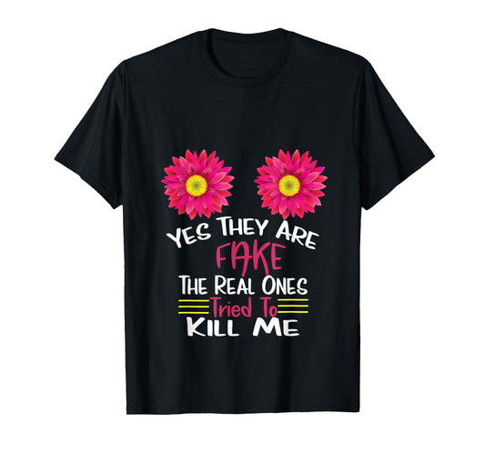 Yes They Are Fake Real Ones Tried To Kill Me Breast Cancer T-Shirt