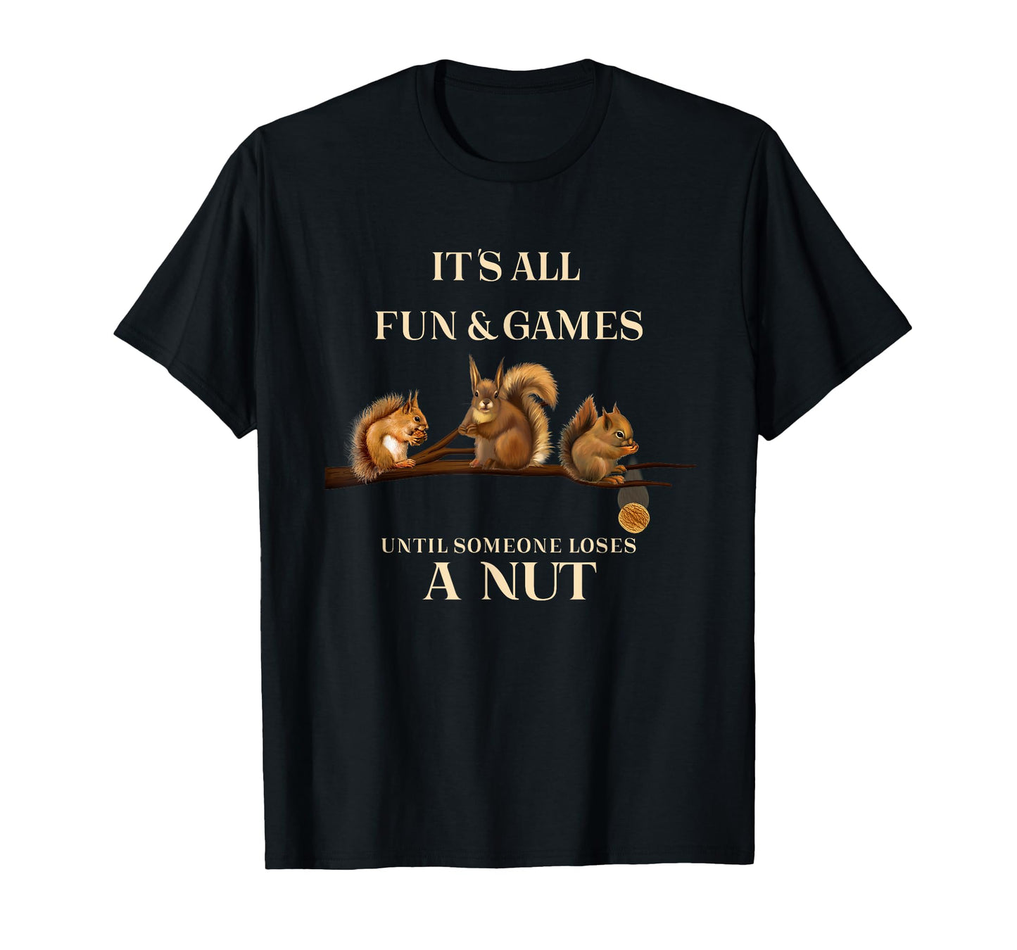 Funny Squirrels All Fun & Games Until Someone Loses a Nut T-Shirt