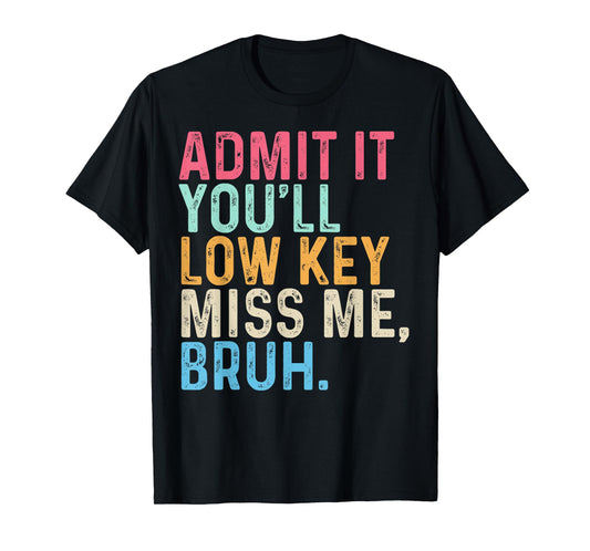 Admit It Youll Low Key Miss Me Bruh End of School Year T-Shirt