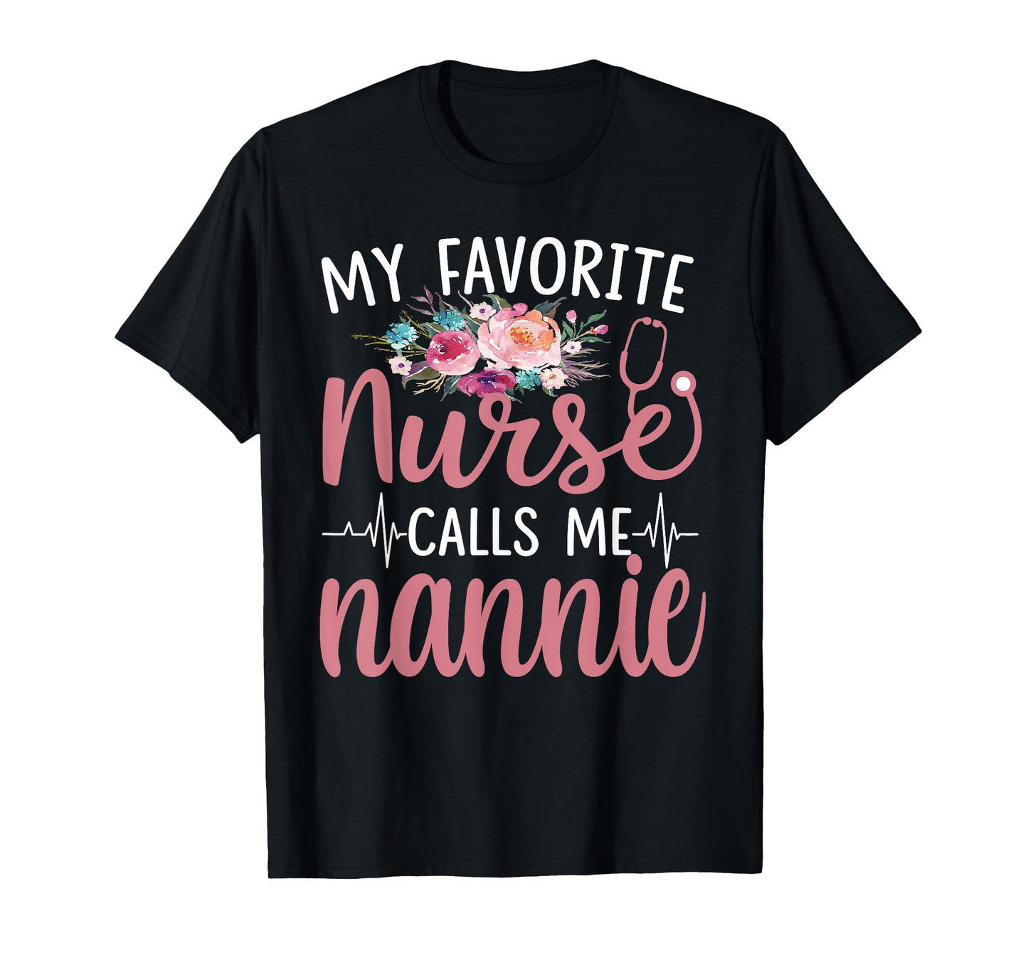 My favorite nurse calls me nannie flower T-Shirt