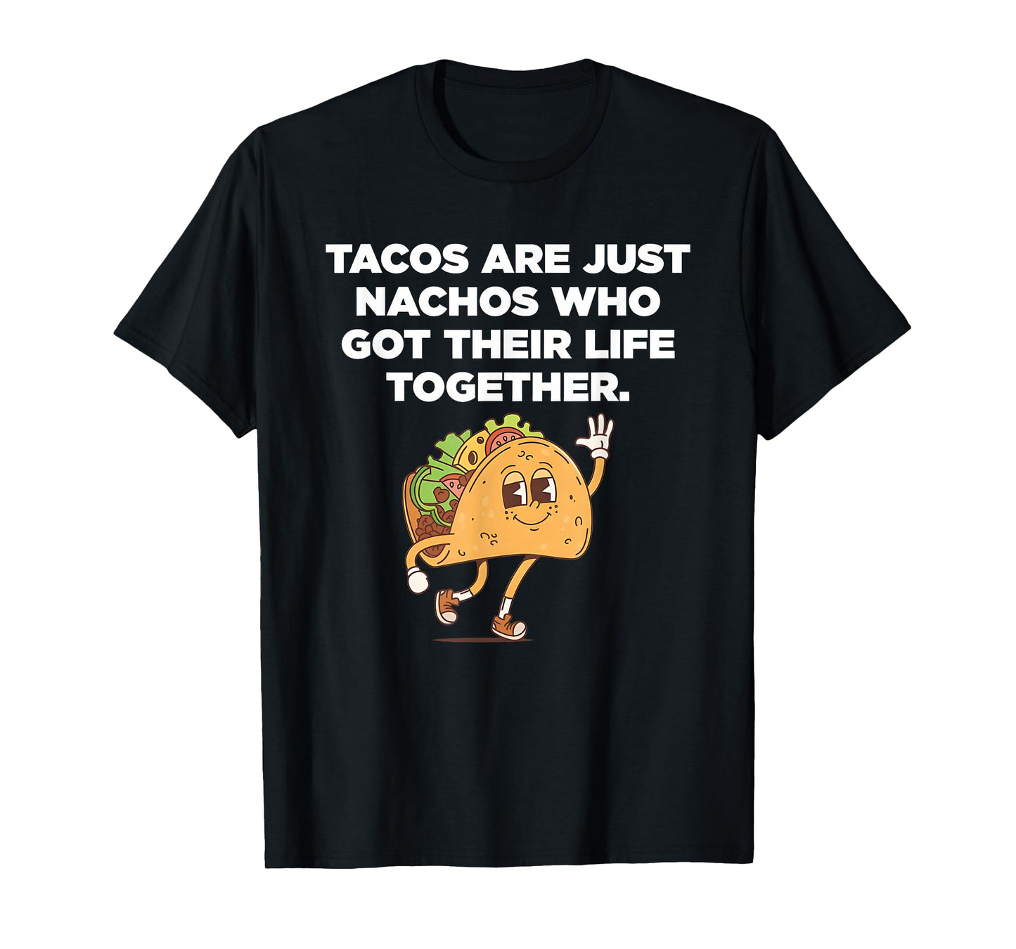 Tacos are Just Nachos Who Got Their Life Together T-Shirt