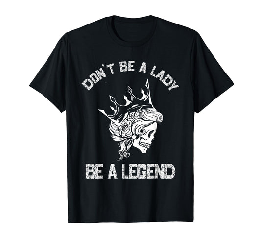 Don't Be A Lady Be A Legend Lady For Women T-Shirt