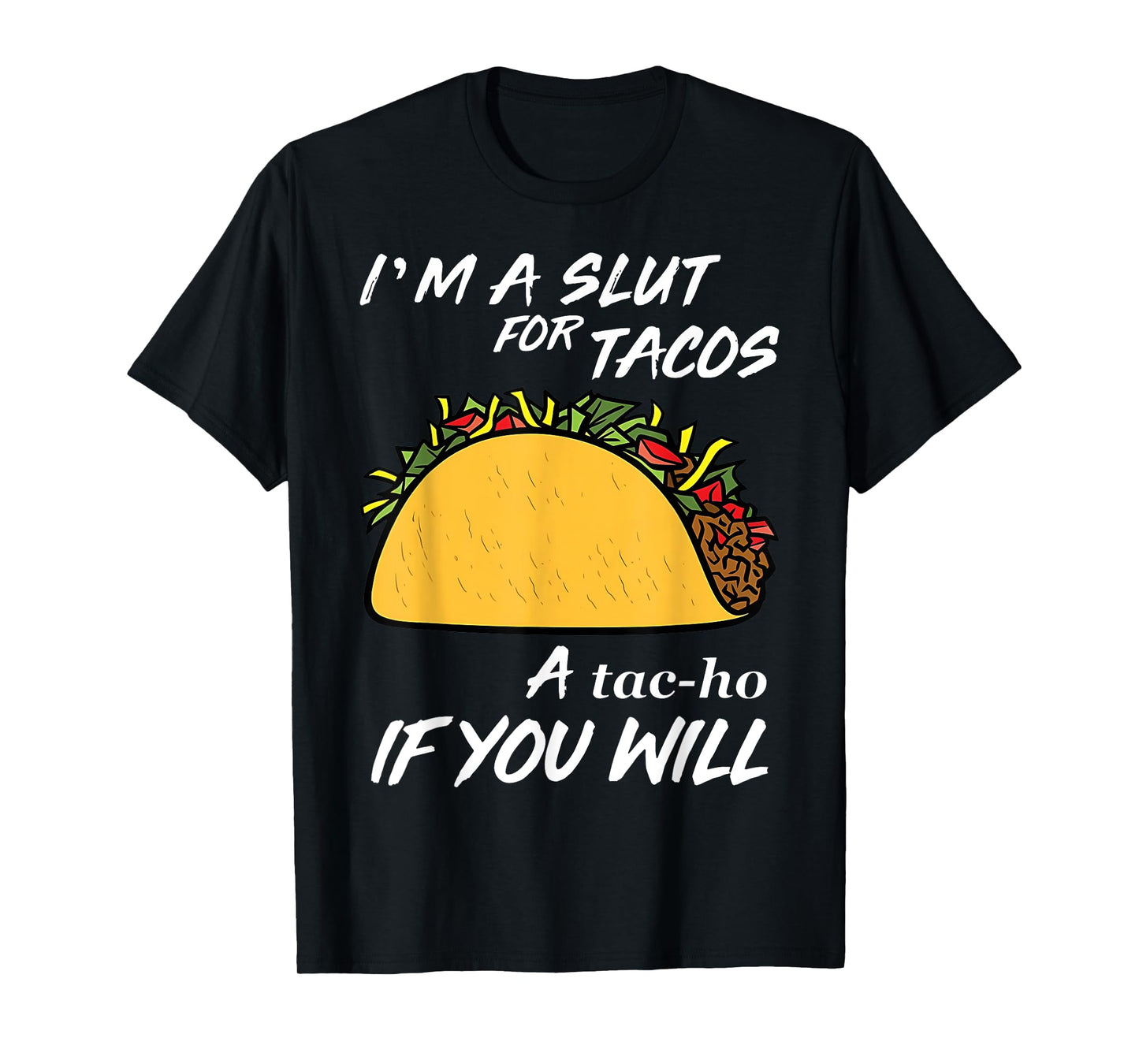 I'm A Slut For Tacos A Tac-Ho If You Will Funny Tacos Lover T-Shirt