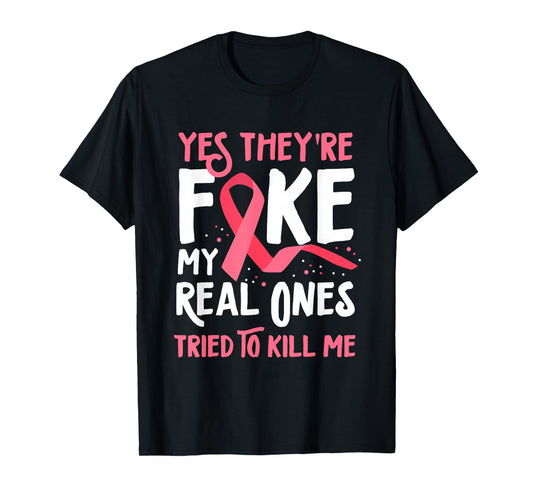 Yes They're Fake My Real Ones Tried To Kill Me Breast Cancer T-Shirt