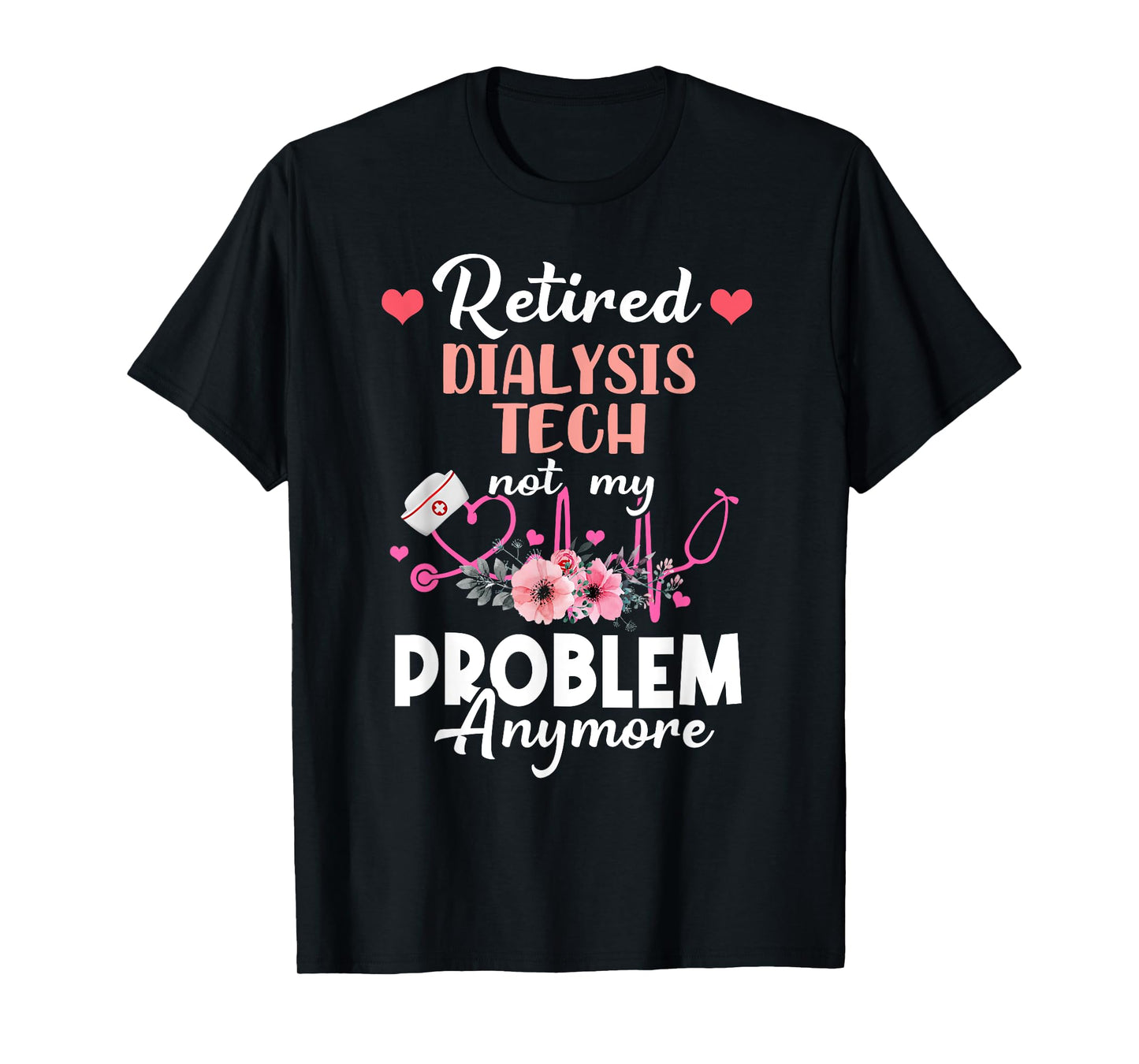 Retired Dialysis Tech Not My Problem Anymore - Retirement T-Shirt