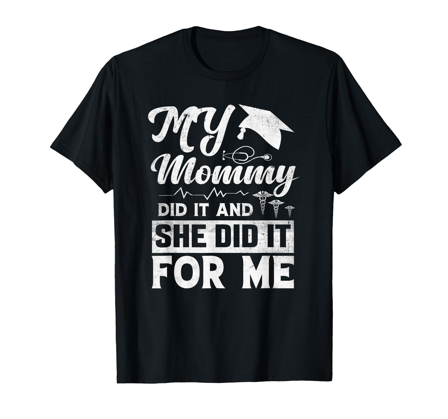 My Mommy Did It And She Did It For Me Mom Nurse Graduation T-Shirt