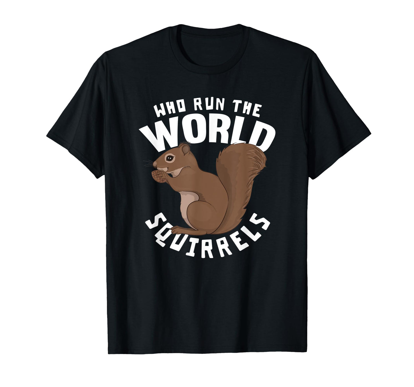 Who Run The World Squirrels - Funny Squirrel Themed T-Shirt