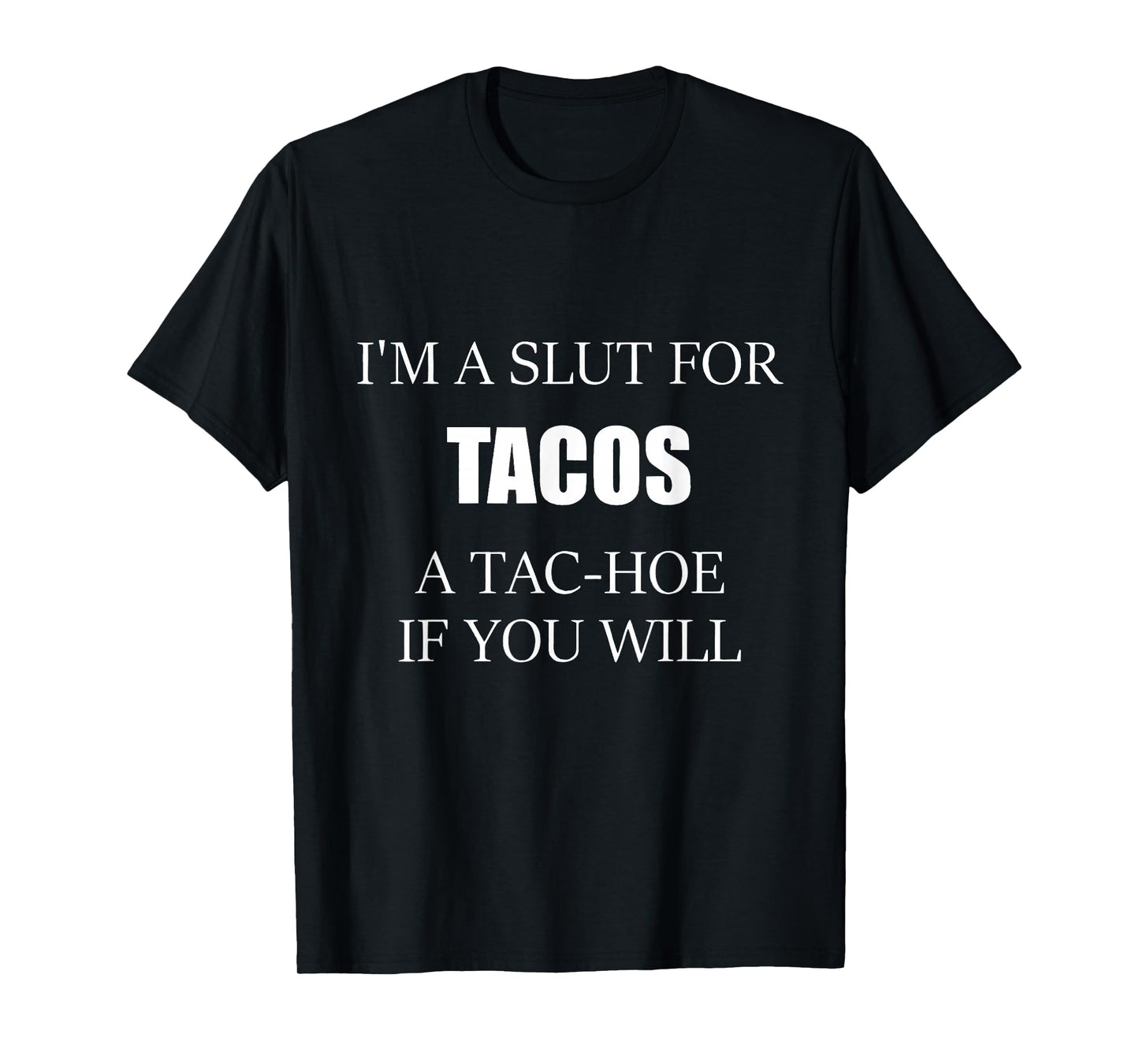 I'm A Slut for Tacos A Tac Hoe If You Will Funny Taco Lover T-Shirt