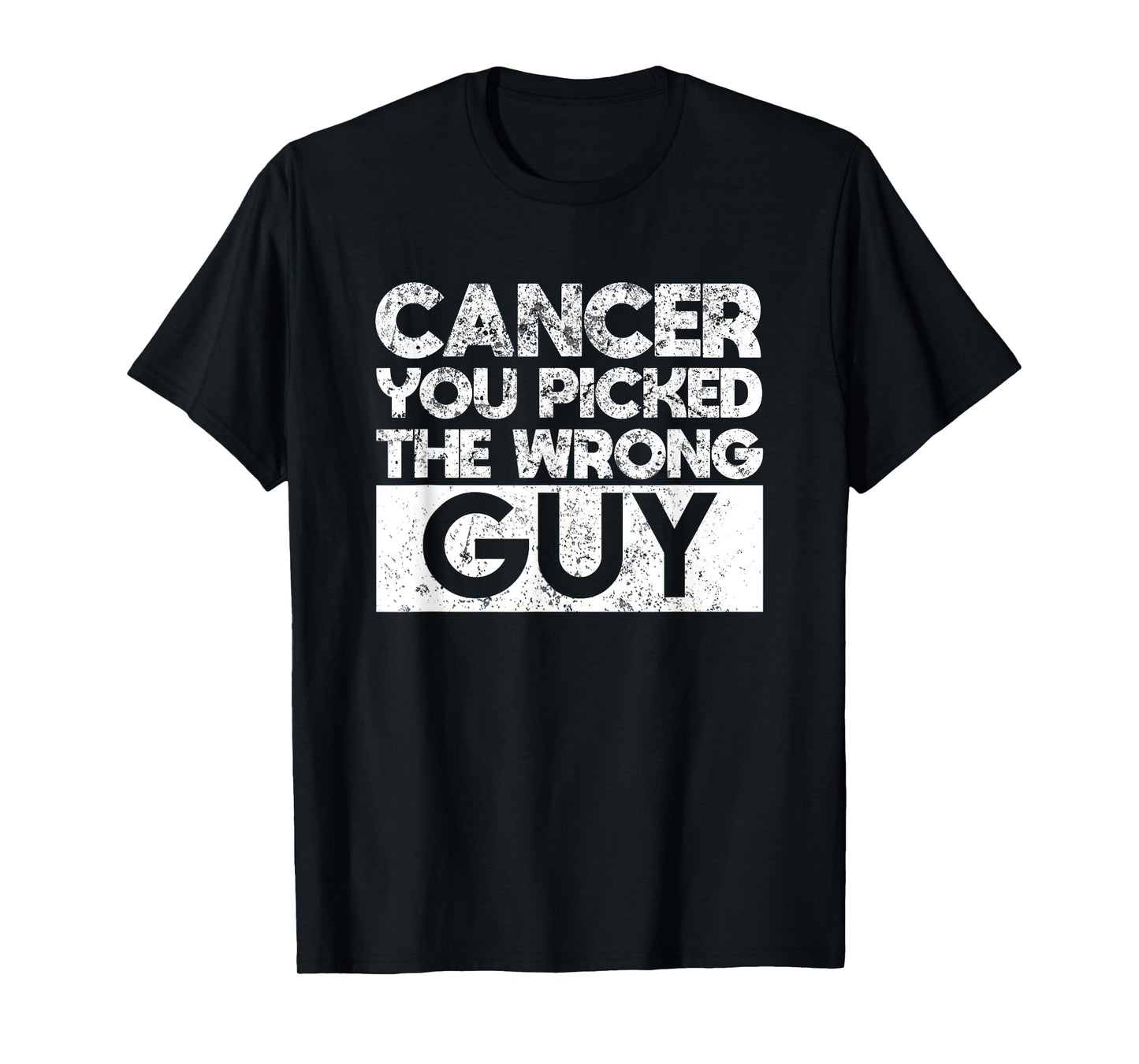 Cancer You Picked The Wrong Guy - Cancer Support T Shirt T-Shirt