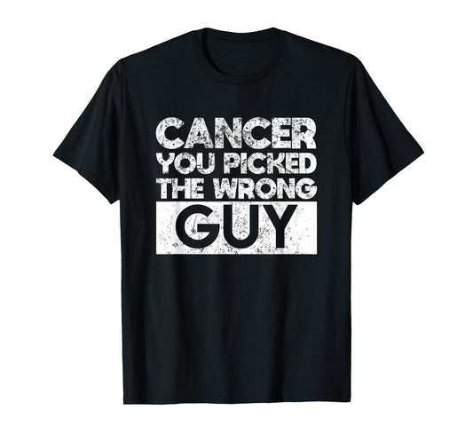 Cancer You Picked The Wrong Guy - Cancer Support T Shirt T-Shirt