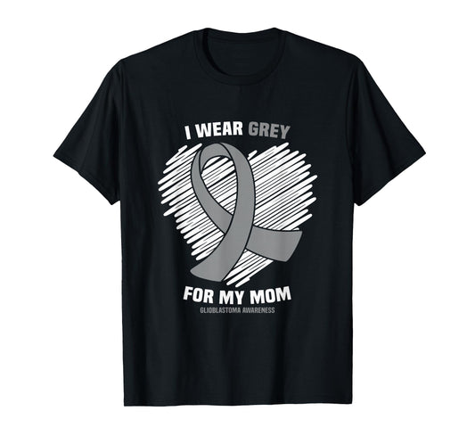 I Wear Grey For My Mom GBM Glioblastoma Awareness T-Shirt
