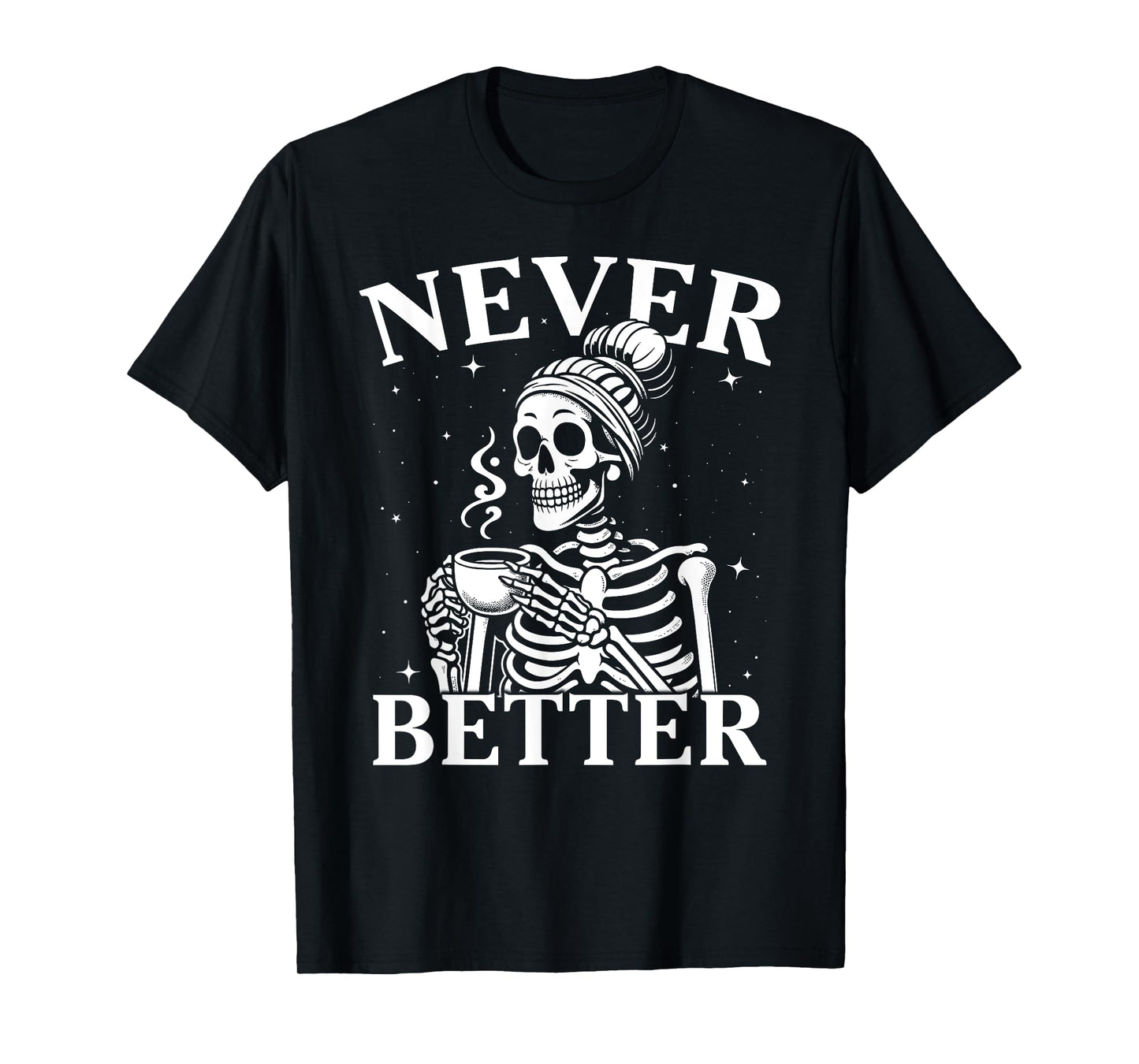 Never Better Messy Bun Skeleton Drink Coffee Halloween Women T-Shirt