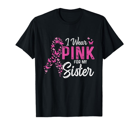 I wear Pink for my Sister Support Breast Cancer Ribbon T-Shirt