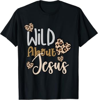 Wild About Jesus Christ Christian Faith God Leopard Hearts T-Shirt