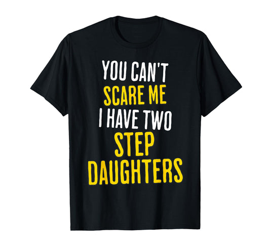 You Can't Scare Me I Have Two Step Daughters Funny Dad T-Shirt
