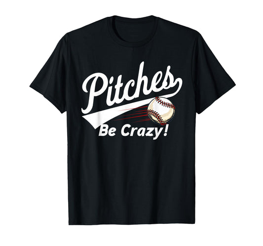 "Pitches Be Crazy" - Baseball Humor Mens Womens Youth T-Shirt