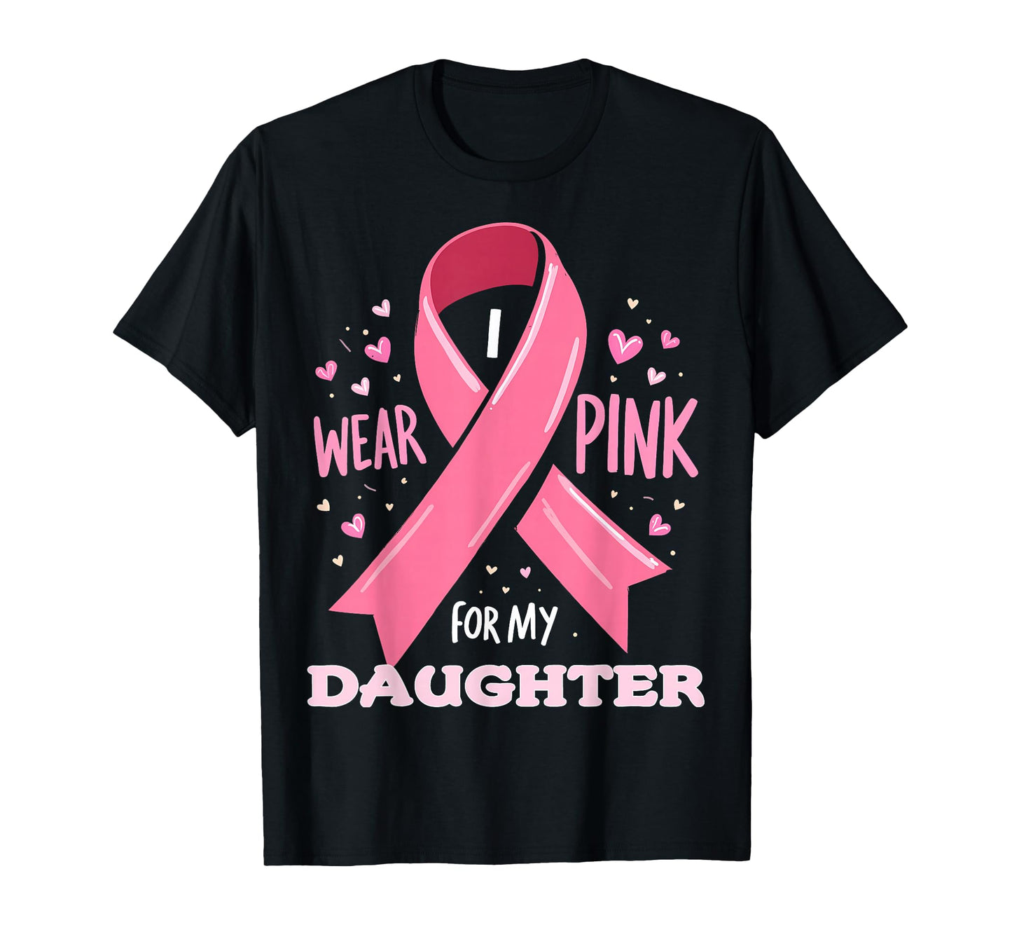 I Wear Pink For My Daughter Cancer Support Awareness T-Shirt