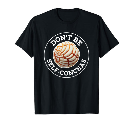 Dont Be Self Conchas Pan Dulce Mexican Latina Mujer Concha T-Shirt