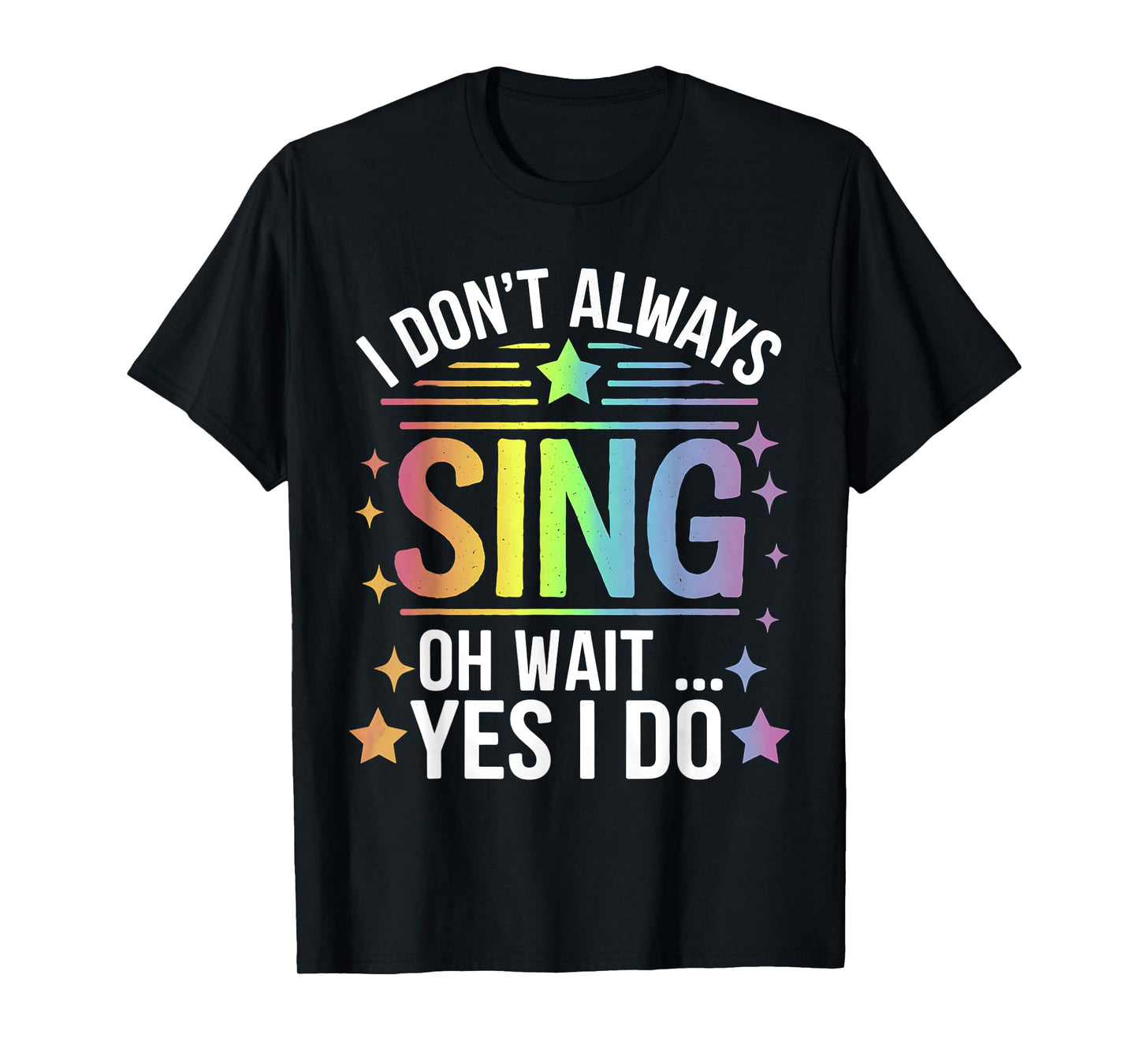 I Don't Always Sing Oh Wait Yes Funny Musical Theater T-Shirt