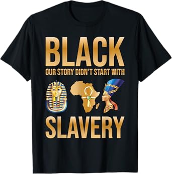 Black Our Story Didnt Start With Slavery Black History Month T-Shirt