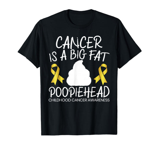 Cancer Is A Big Fat Poopiehead Childhood Cancer Awareness T-Shirt