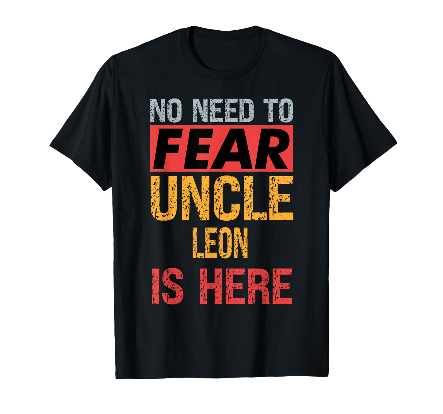 No Need To Fear Uncle Leon Is Here Funny Hero Uncle T-Shirt